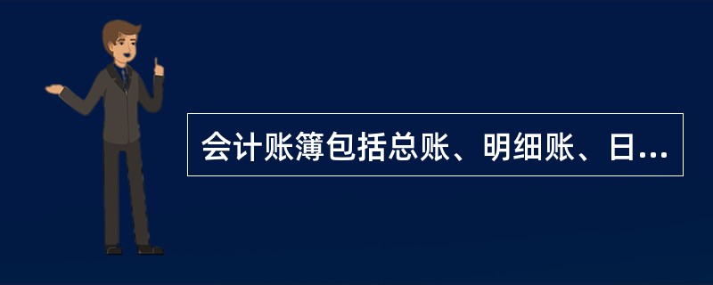 会计账簿包括总账、明细账、日记账三种。 ( )