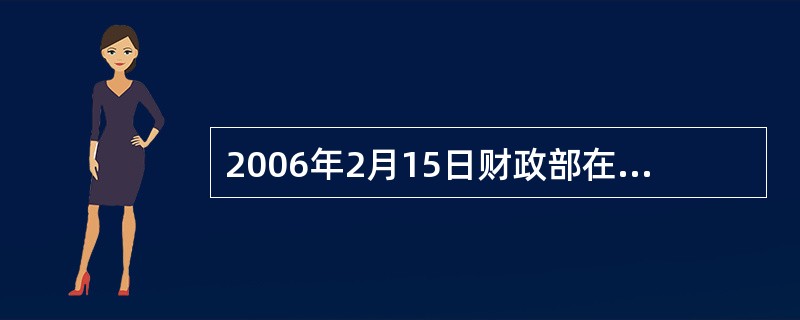 2006年2月15日财政部在北京发布了《企业会计准则——基本准则》,则该准则自(