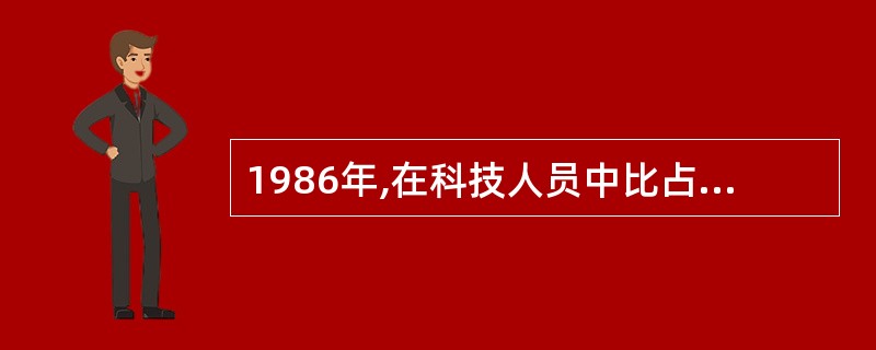 1986年,在科技人员中比占重最大的是( )。