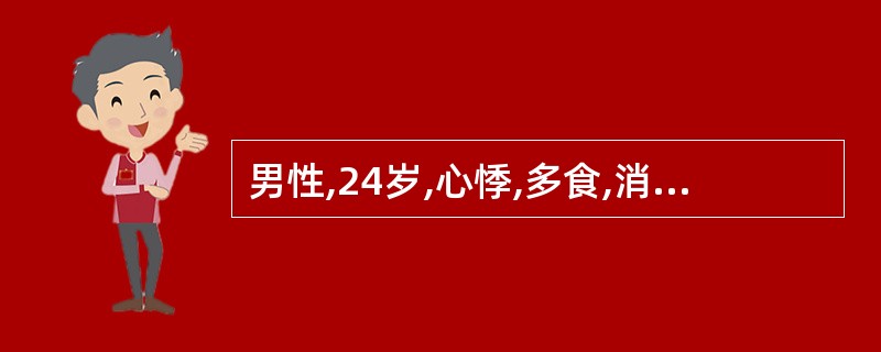 男性,24岁,心悸,多食,消瘦,易激动4个月,甲状腺Ⅰ度肿大,甲状腺吸碘率3小时
