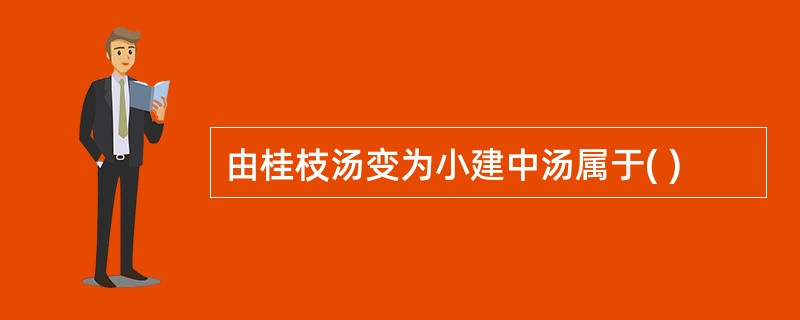 由桂枝汤变为小建中汤属于( )