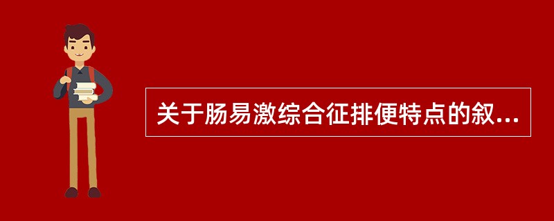 关于肠易激综合征排便特点的叙述,正确的是