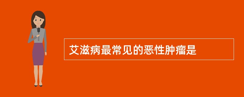 艾滋病最常见的恶性肿瘤是