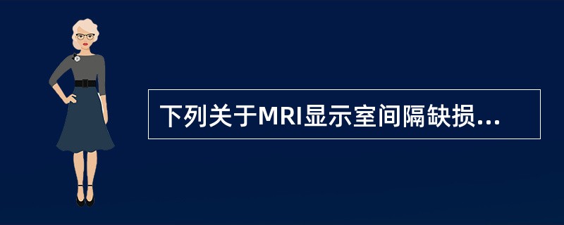 下列关于MRI显示室间隔缺损的描述,正确的是