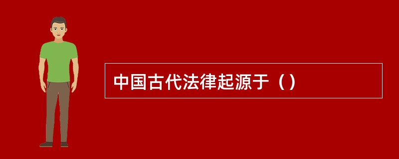 中国古代法律起源于（）