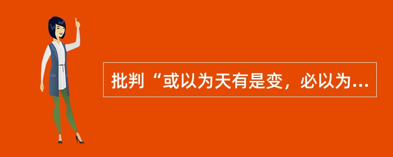 批判“或以为天有是变，必以为我有是罪”想法的思想家是（）