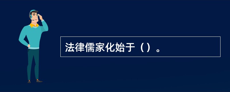 法律儒家化始于（）。