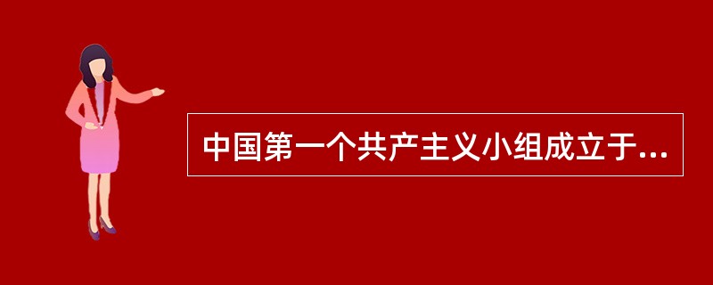 中国第一个共产主义小组成立于（）