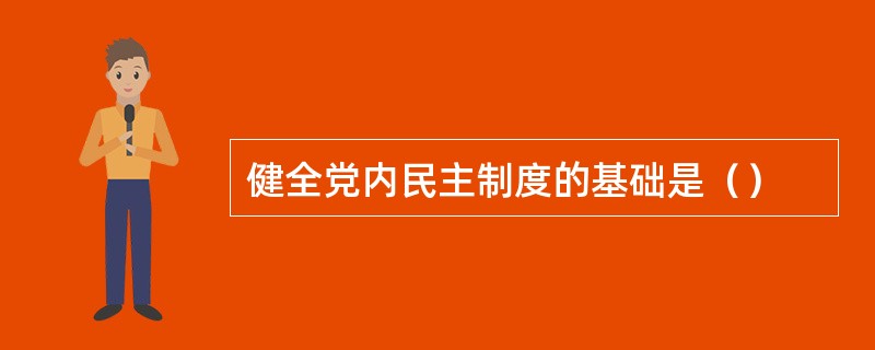 健全党内民主制度的基础是（）