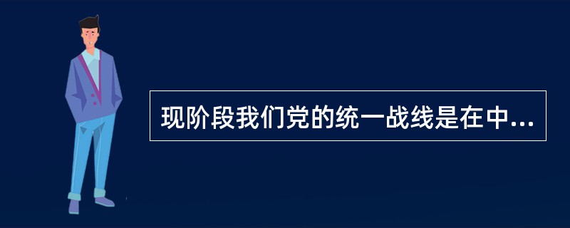 现阶段我们党的统一战线是在中国共产党领导下由全体社会主义劳动者、社会主义事业的（