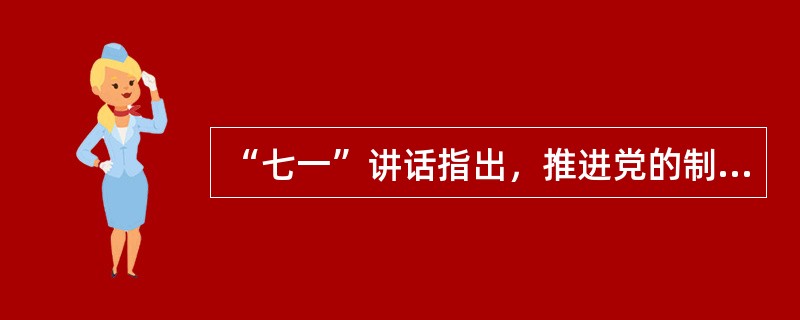 “七一”讲话指出，推进党的制度建设，要坚持以（）为根本、以（）为核心，坚持和完善