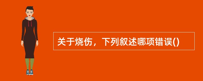 关于烧伤，下列叙述哪项错误()