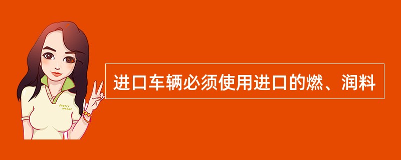 进口车辆必须使用进口的燃、润料