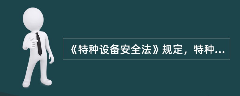 《特种设备安全法》规定，特种设备检验机构及其检验人员利用检验工作故意刁难特种设备