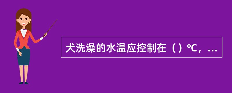 犬洗澡的水温应控制在（）℃，猫洗澡的水温应控制在（）℃。