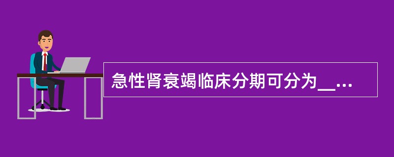 急性肾衰竭临床分期可分为__________、__________和______