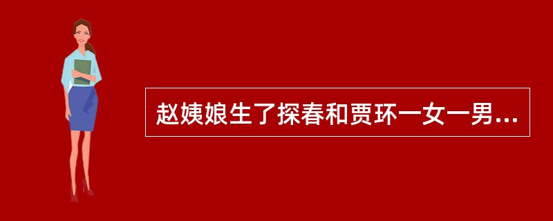 赵姨娘生了探春和贾环一女一男，但秉性却“天悬地隔”的，人们对他们二人的评价各是什