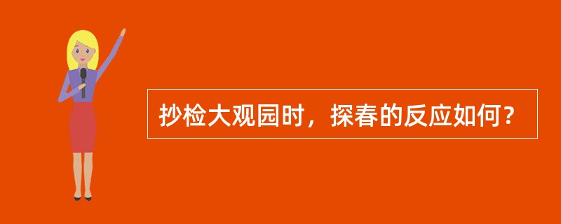 抄检大观园时，探春的反应如何？