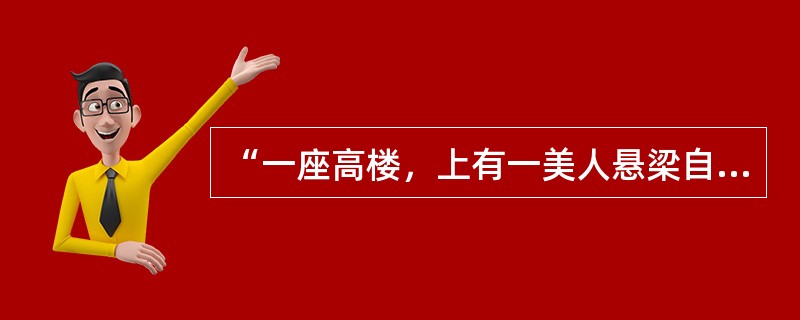 “一座高楼，上有一美人悬梁自尽”指的是（）。