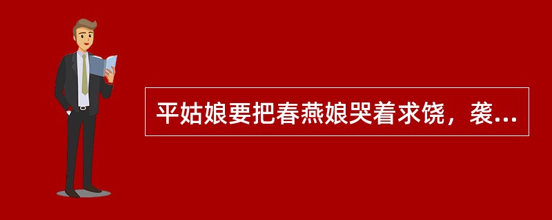 平姑娘要把春燕娘哭着求饶，袭人和晴雯各有怎样的态度，反映出他们各自怎样的性格特点