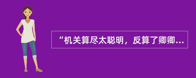 “机关算尽太聪明，反算了卿卿的性命”，这是王熙凤判词中的一句。简述能体现这句判词