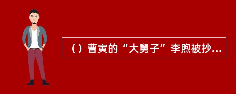 （）曹寅的“大舅子”李煦被抄家后充军到打牲乌拉时已经几岁了？