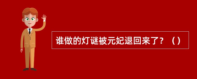 谁做的灯谜被元妃退回来了？（）