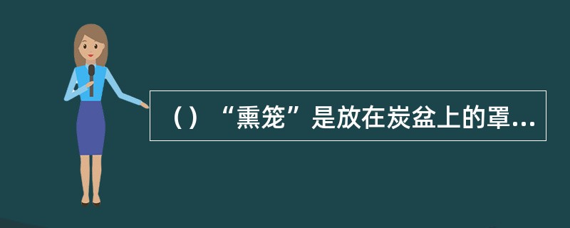 （）“熏笼”是放在炭盆上的罩笼，是古代的一种取暖用具，书中提到了谁坐在熏笼上取暖