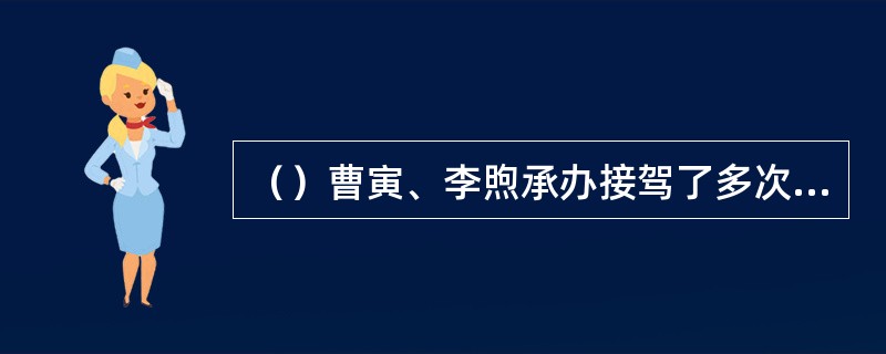 （）曹寅、李煦承办接驾了多次康熙南巡，并受诏见了几次？