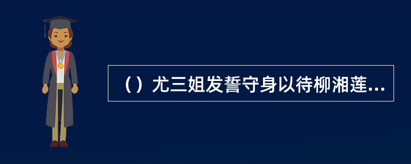 （）尤三姐发誓守身以待柳湘莲不嫁时，做了个什么动作？