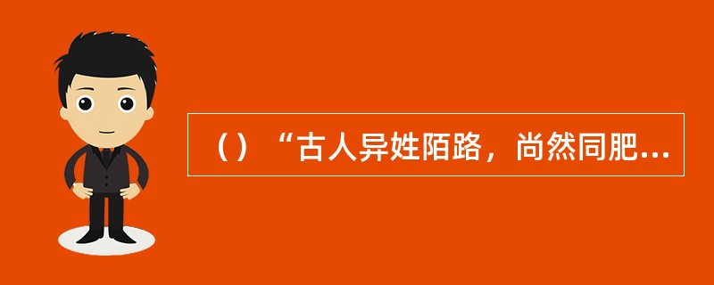 （）“古人异姓陌路，尚然同肥马，衣轻裘，敝之而无憾”语出《论语》，书中引用此话是