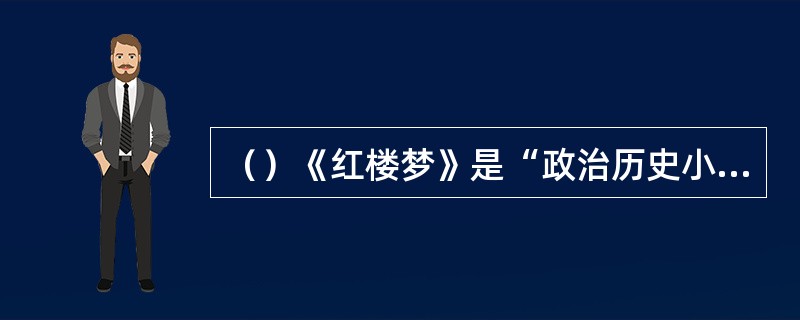 （）《红楼梦》是“政治历史小说”的说法盛行于20世纪几十年代？