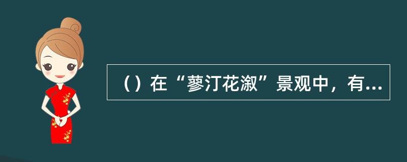 （）在“蓼汀花溆”景观中，有何植物自上倒垂而下？