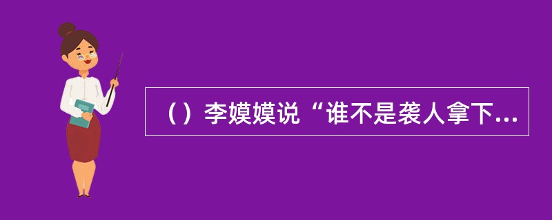 （）李嫫嫫说“谁不是袭人拿下马来的”，其中“拿下马来”是指什么意思？