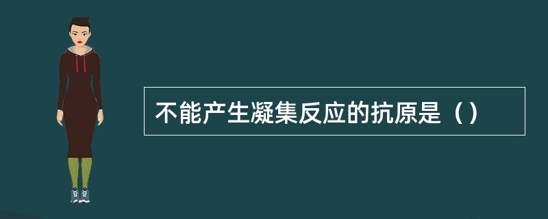 不能产生凝集反应的抗原是（）