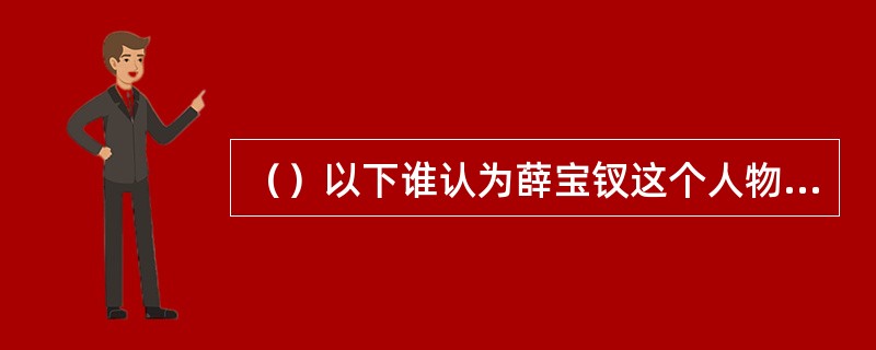 （）以下谁认为薛宝钗这个人物是“十全十美”的？