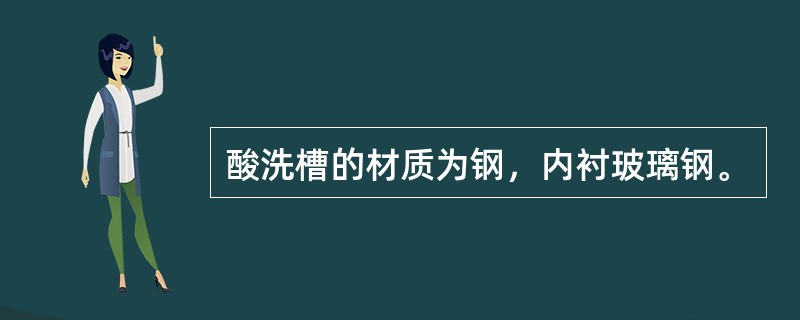 酸洗槽的材质为钢，内衬玻璃钢。