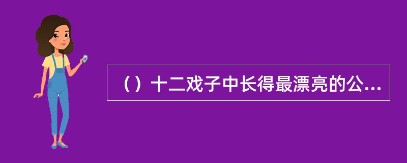 （）十二戏子中长得最漂亮的公认是哪个？