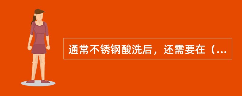 通常不锈钢酸洗后，还需要在（）中进行白化处理。