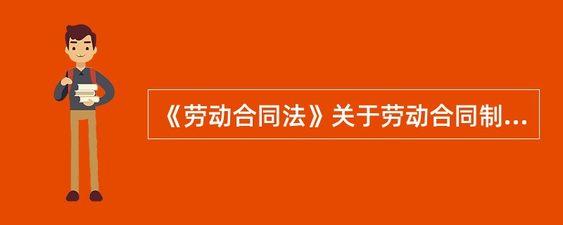 《劳动合同法》关于劳动合同制度的部分新规定涉及（）。