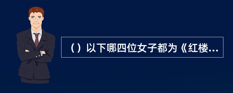 （）以下哪四位女子都为《红楼梦》写过续书？