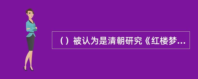 （）被认为是清朝研究《红楼梦》的“统计学家”指谁？