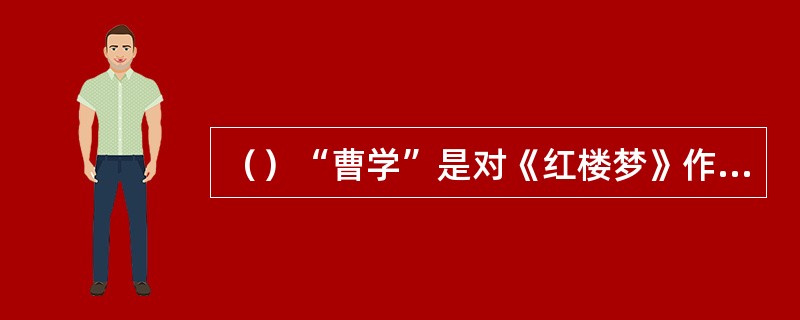 （）“曹学”是对《红楼梦》作者曹雪芹的研究，其成形于何书的出版？