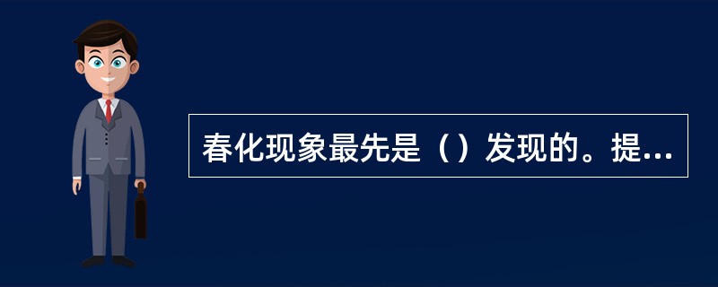 春化现象最先是（）发现的。提出成花素学说的学者是（）。