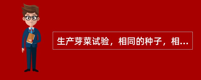 生产芽菜试验，相同的种子，相同的温度和供水，一组放在光下，一组放在暗中，经过一段