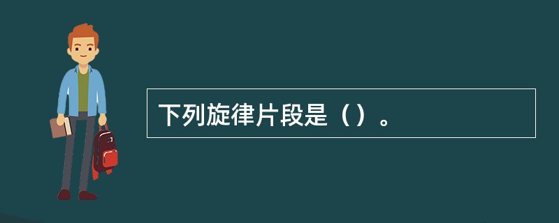 下列旋律片段是（）。