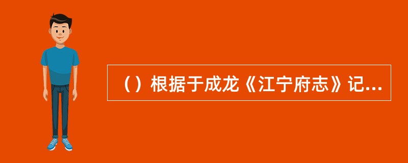 （）根据于成龙《江宁府志》记载：曹寅到江宁织造署任事的时间是在什么时候？