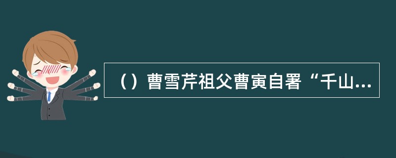 （）曹雪芹祖父曹寅自署“千山曹寅”，其中“千山”即何地？