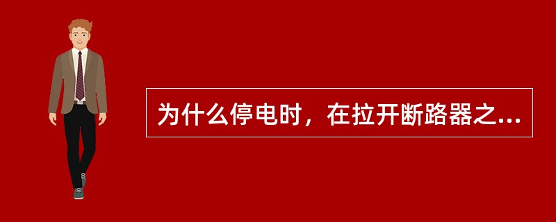 为什么停电时，在拉开断路器之后，要先断开线路侧隔离开关，再拉母线侧隔离开关？