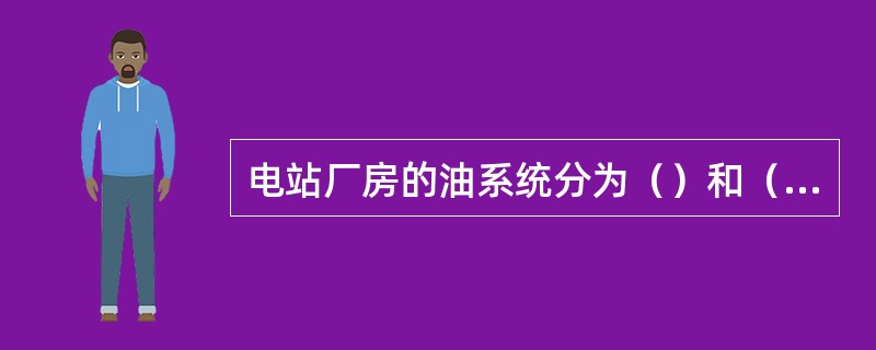 电站厂房的油系统分为（）和（）；水系统分（）、（）；气系统分（）、（）。